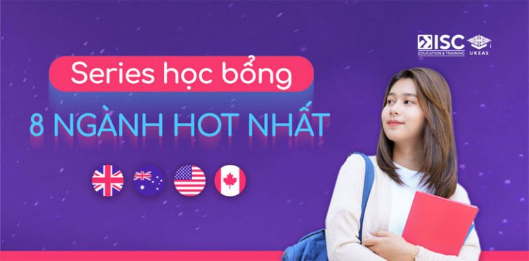 Series học bổng 8 ngành hot nhất tại Anh, Úc, Mỹ, Canada